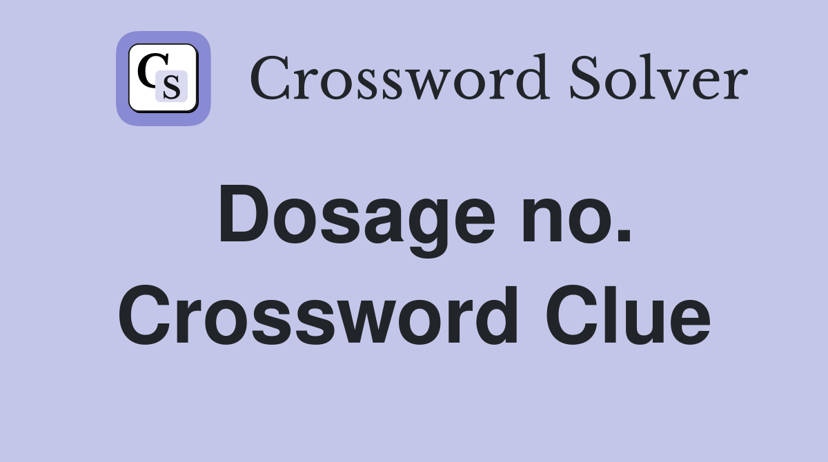 Dosage no. Crossword Clue