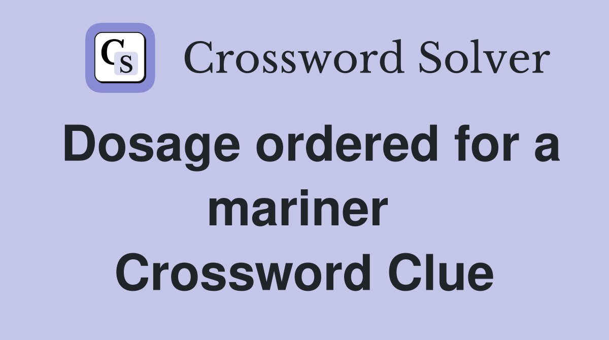 Dosage ordered for a mariner  Crossword Clue