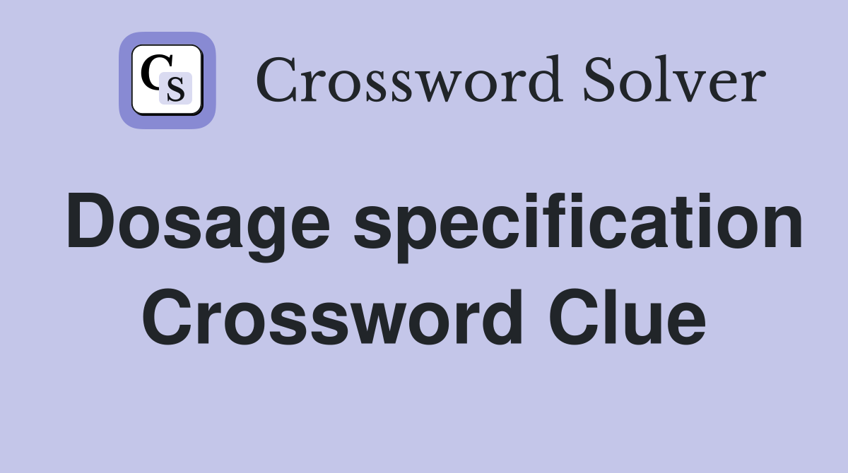 Dosage specification Crossword Clue