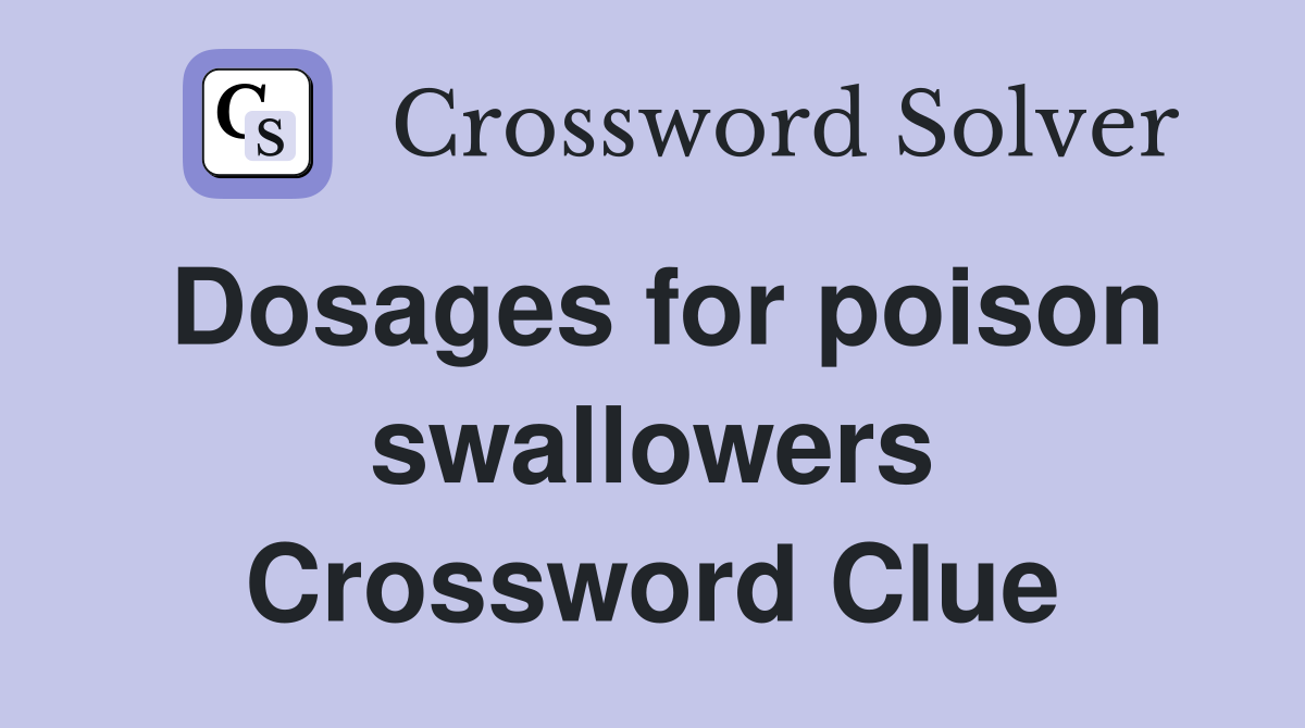 Dosages for poison swallowers Crossword Clue