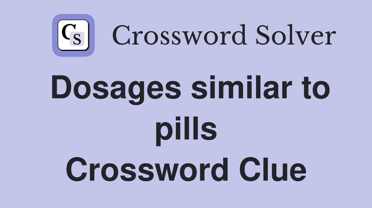 Dosages similar to pills Crossword Clue
