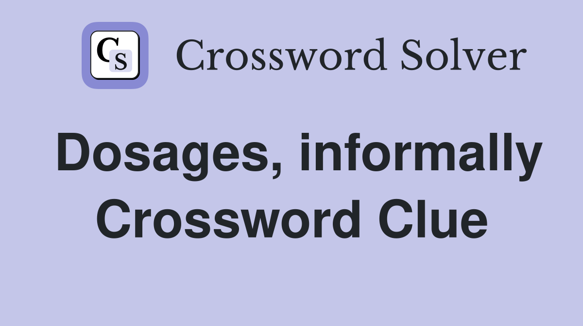 Dosages, informally Crossword Clue