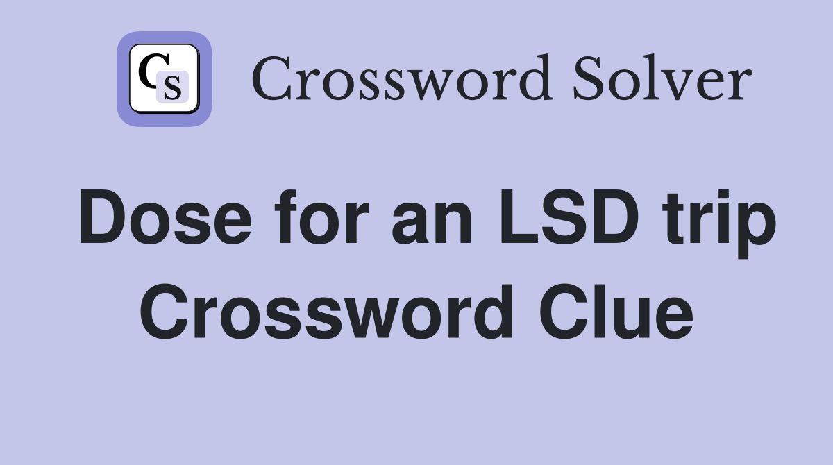 Dose for an LSD trip Crossword Clue