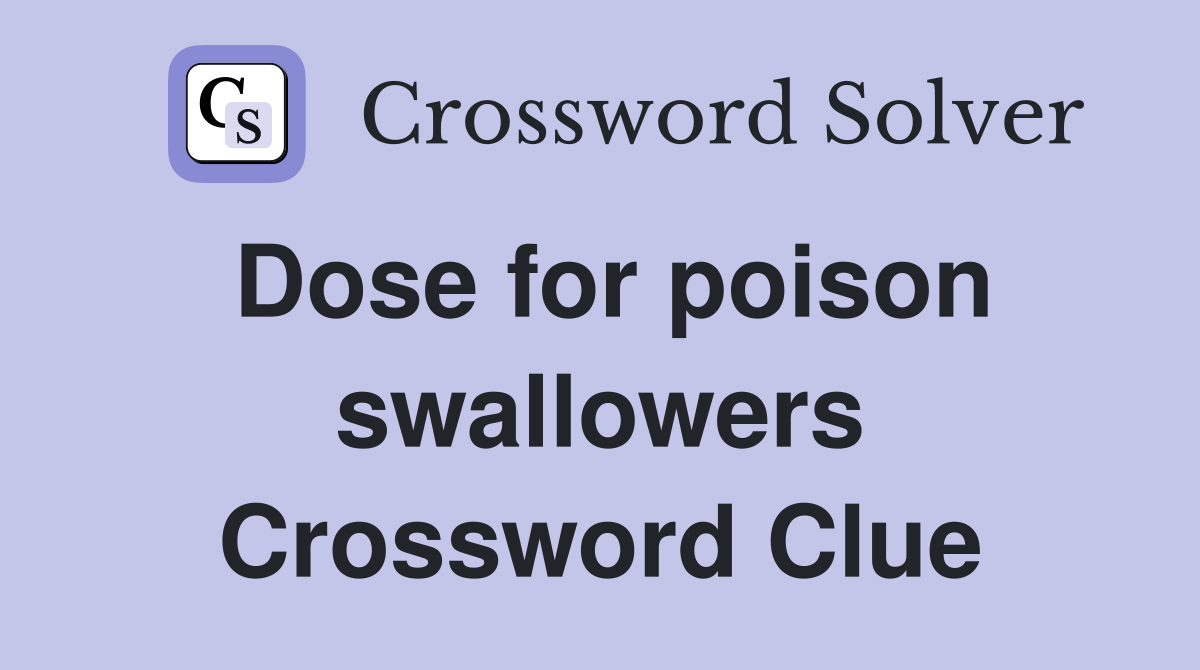 Dose for poison swallowers Crossword Clue