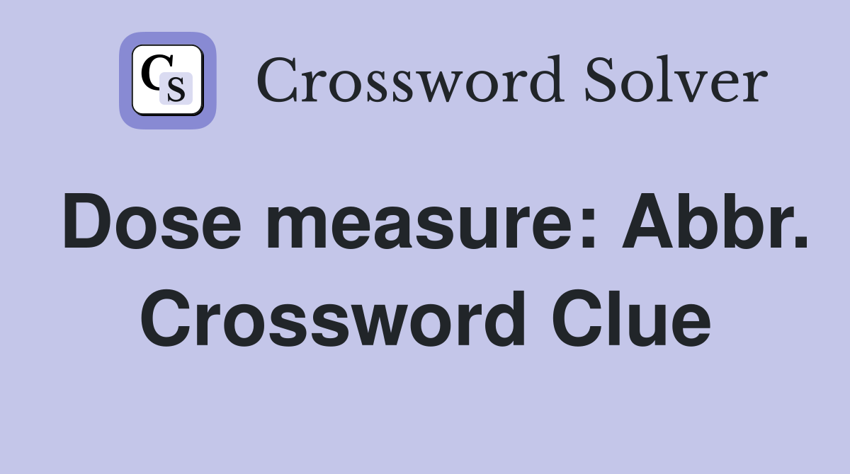 Dose measure: Abbr. Crossword Clue