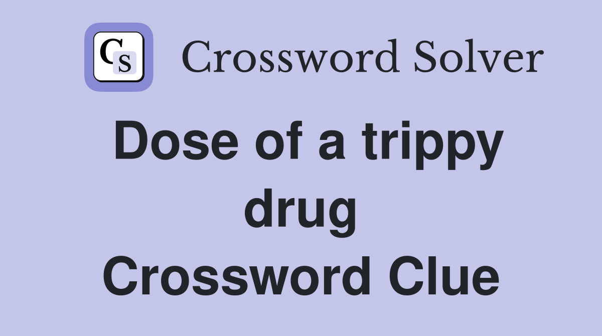 Dose of a trippy drug Crossword Clue