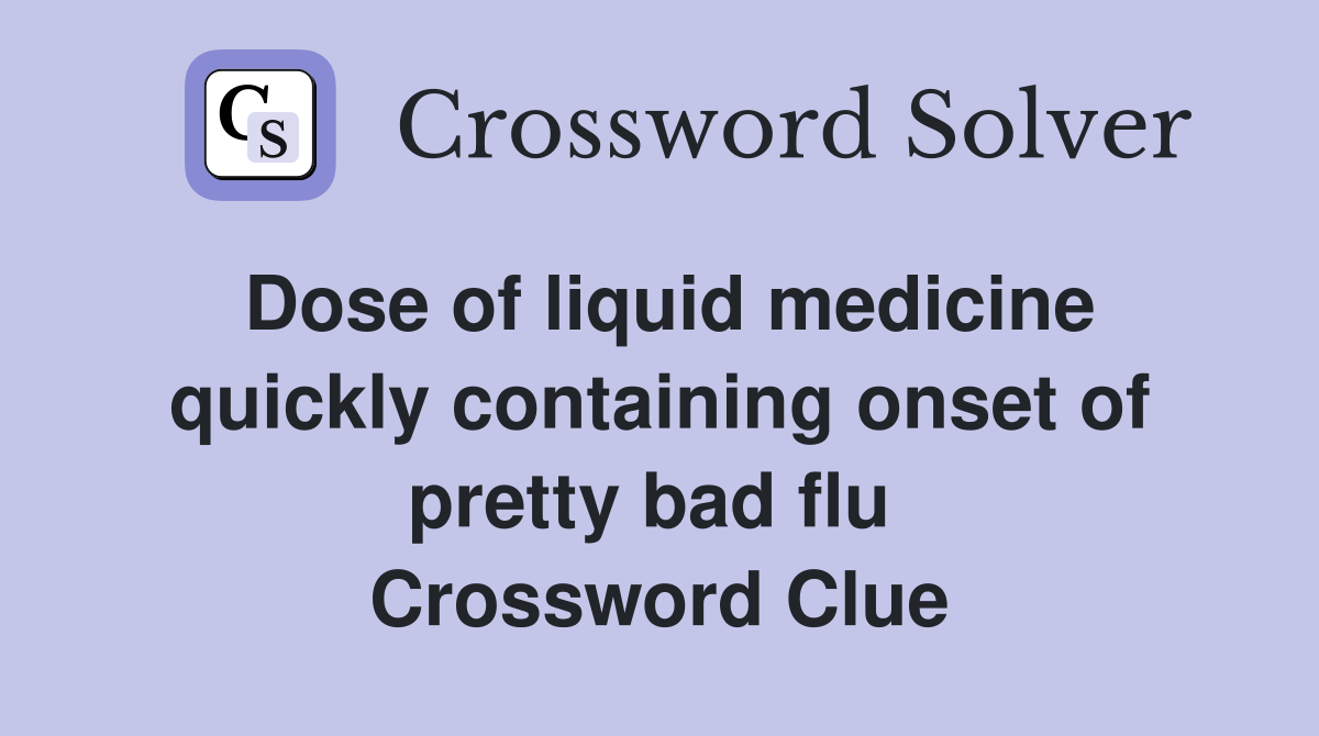 Dose of liquid medicine quickly containing onset of pretty bad flu  Crossword Clue