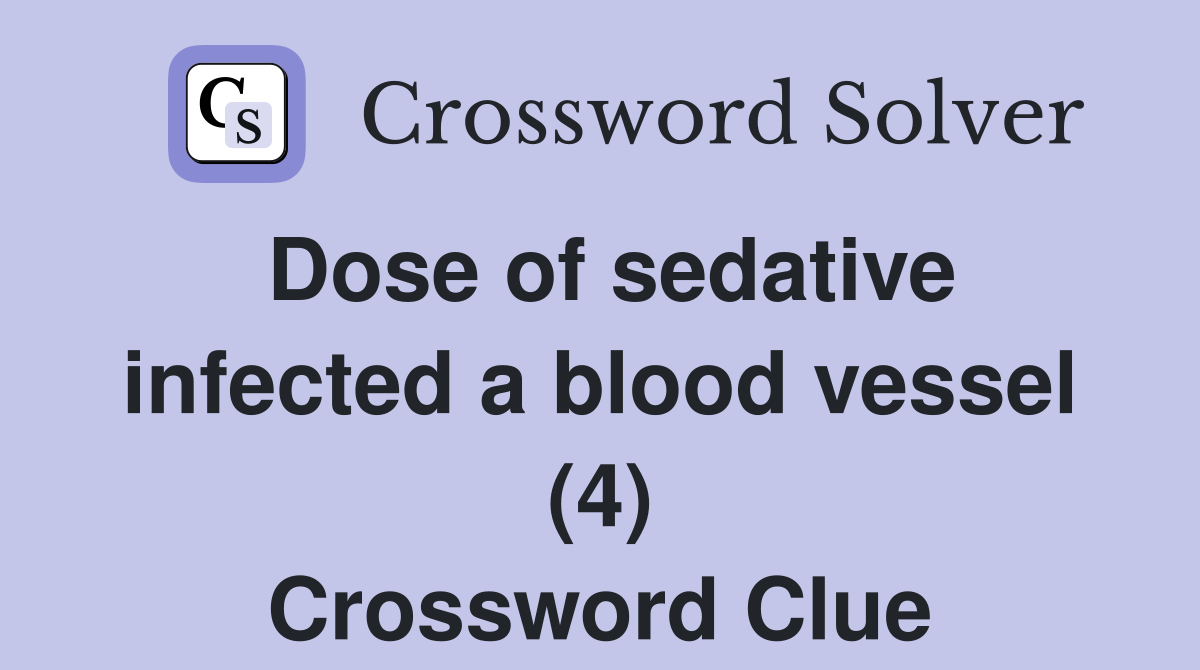 Dose of sedative infected a blood vessel (4) Crossword Clue