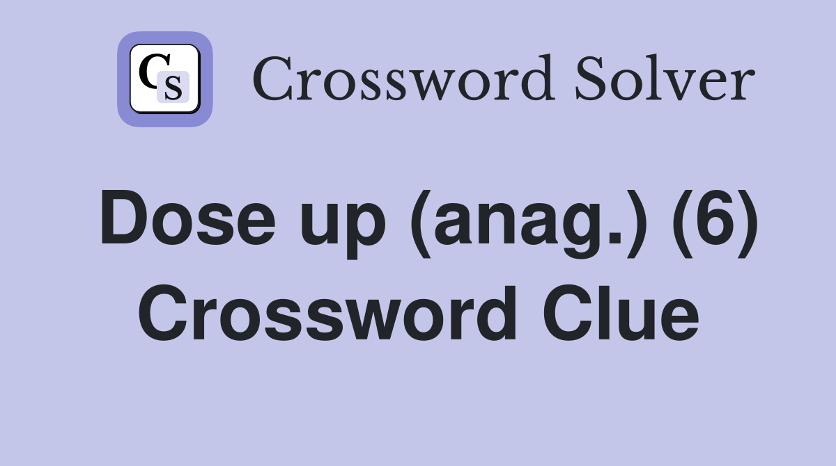 Dose up (anag.) (6) Crossword Clue