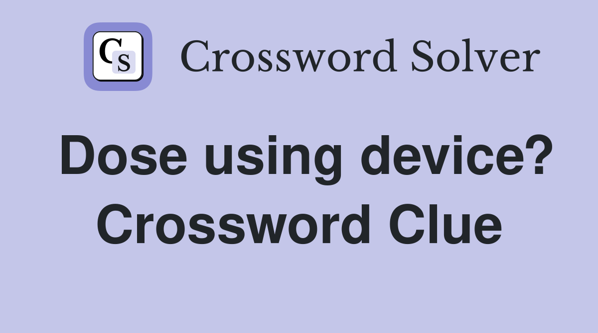 Dose using device? Crossword Clue