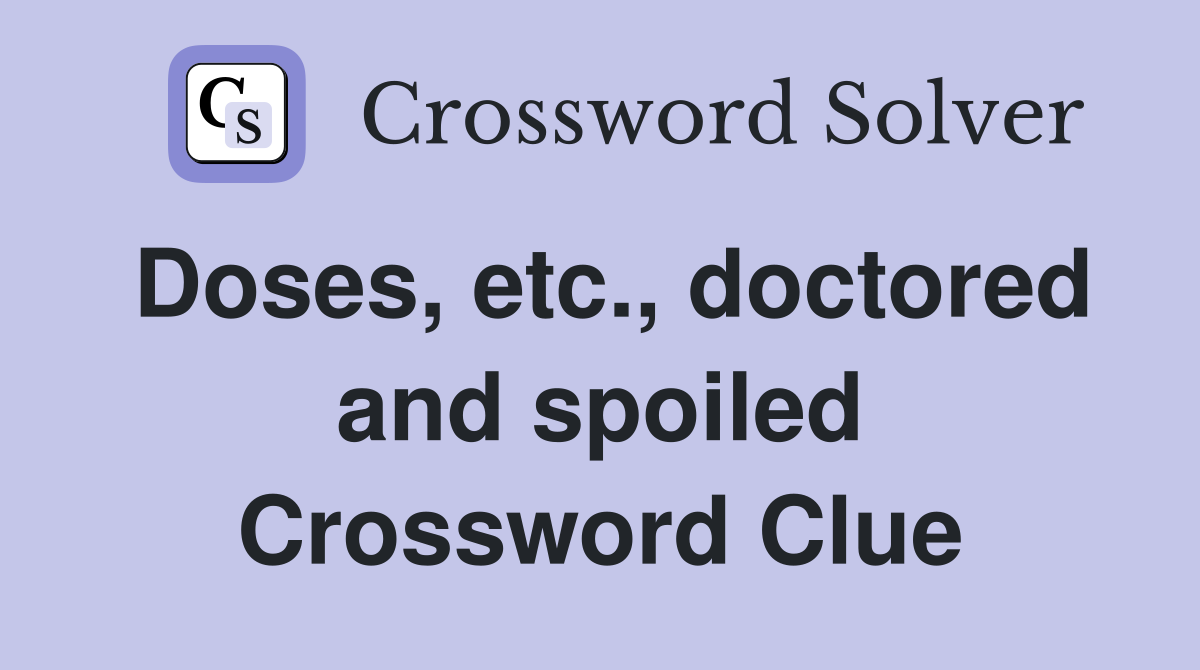 Doses, etc., doctored and spoiled Crossword Clue