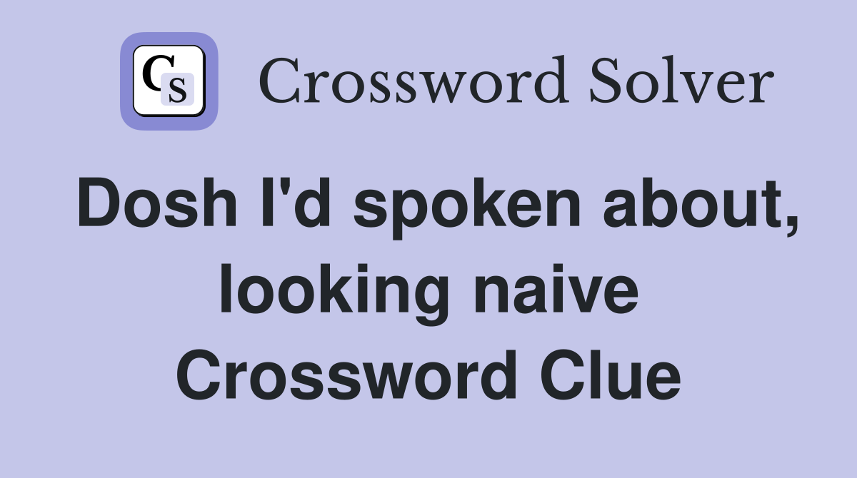 Dosh I'd spoken about, looking naive Crossword Clue