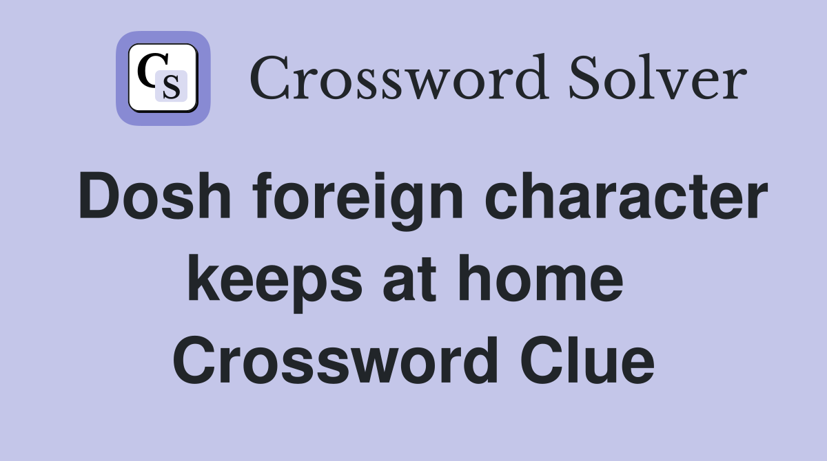 Dosh foreign character keeps at home  Crossword Clue