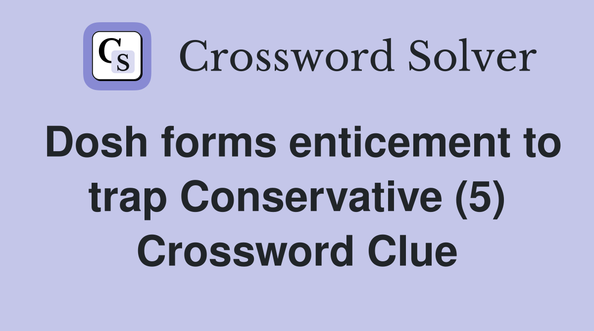 Dosh forms enticement to trap Conservative (5) Crossword Clue