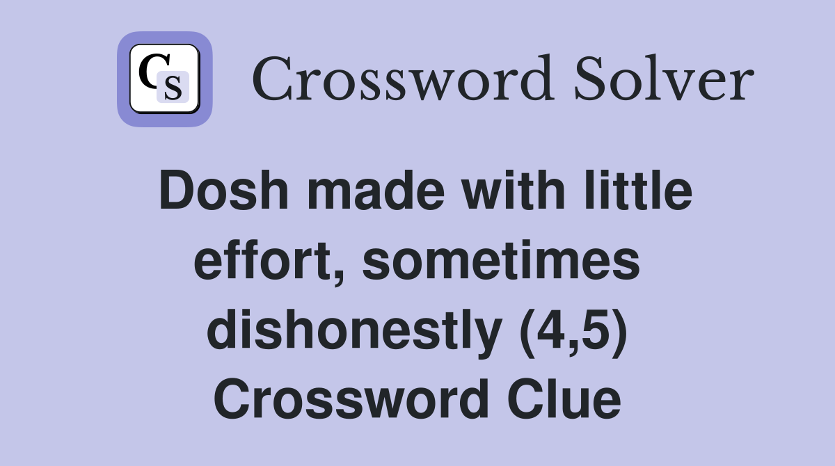 Dosh made with little effort, sometimes dishonestly (4,5) Crossword Clue
