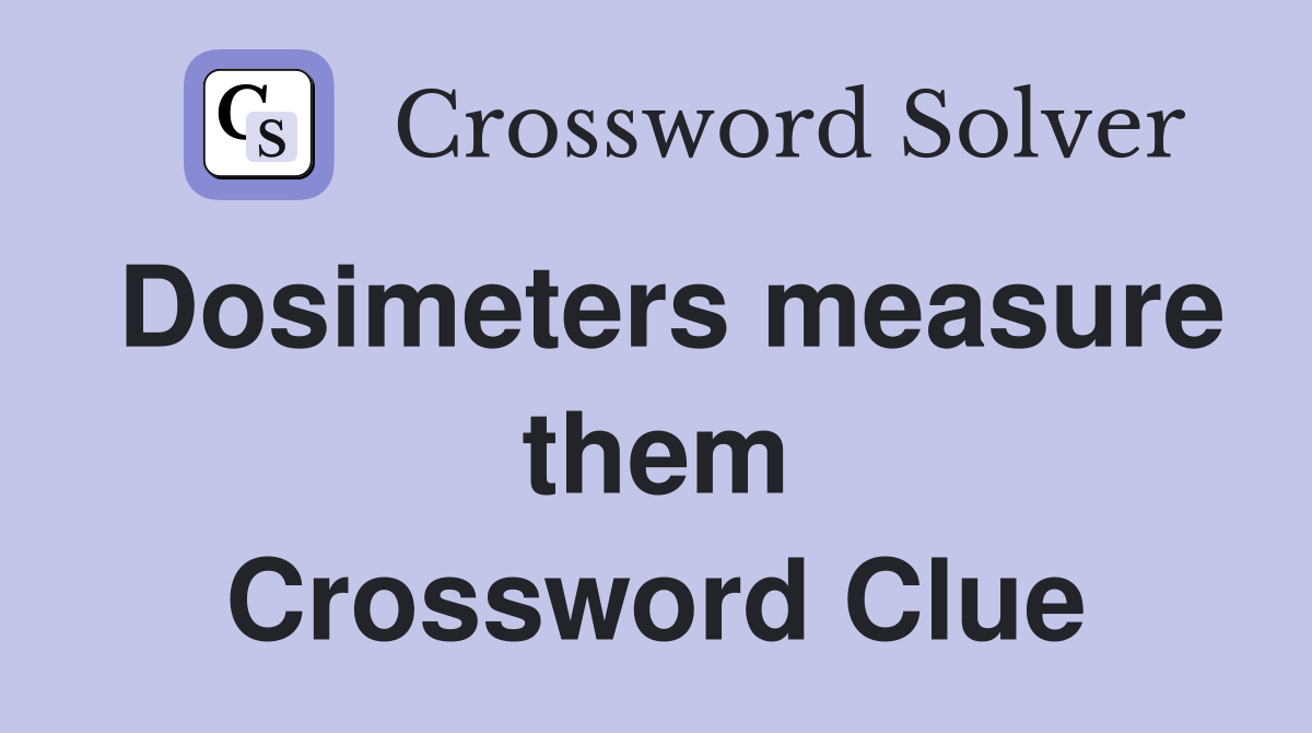 Dosimeters measure them Crossword Clue