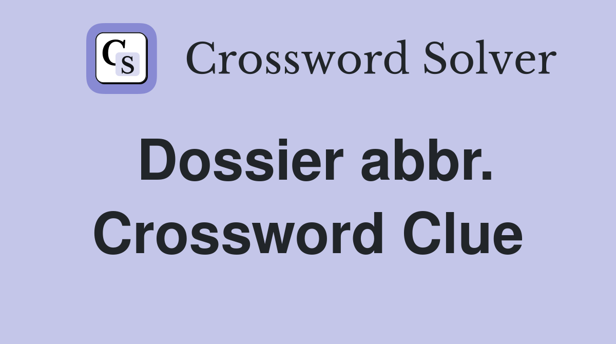 Dossier abbr. Crossword Clue