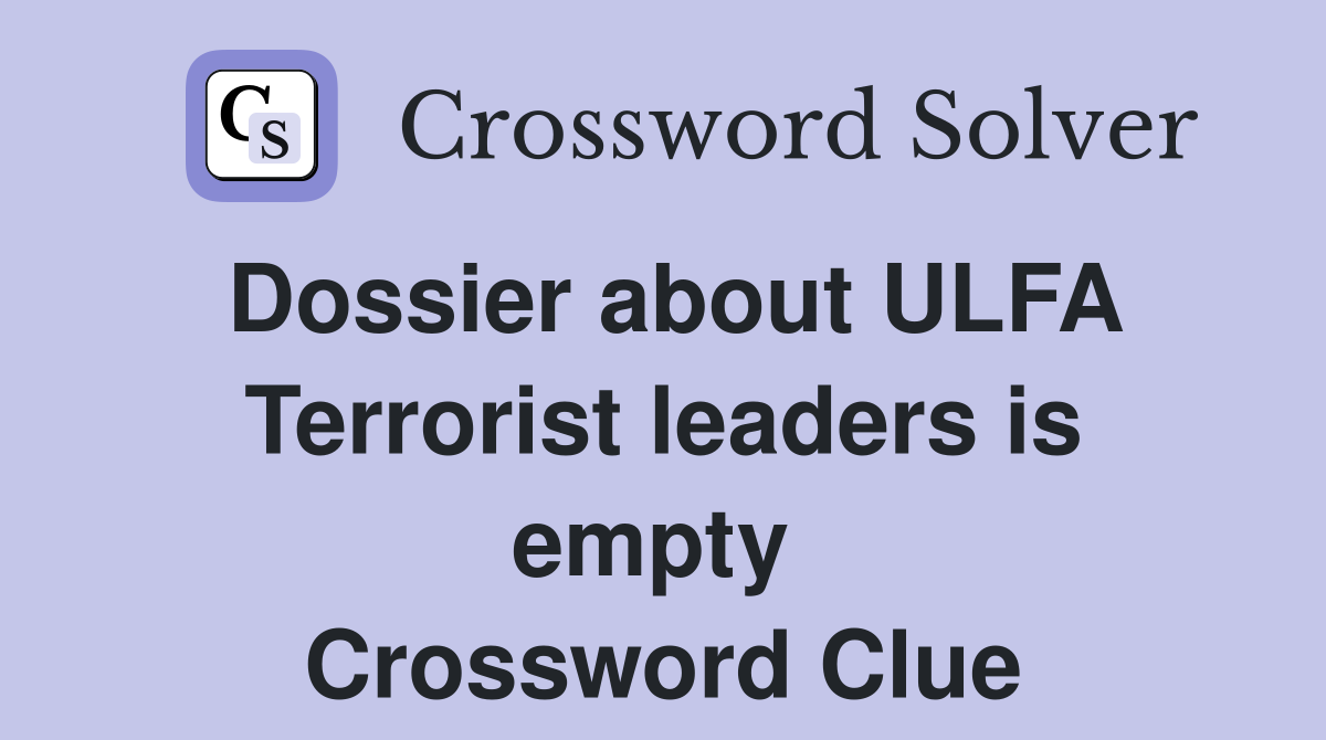 Dossier about ULFA Terrorist leaders is empty  Crossword Clue