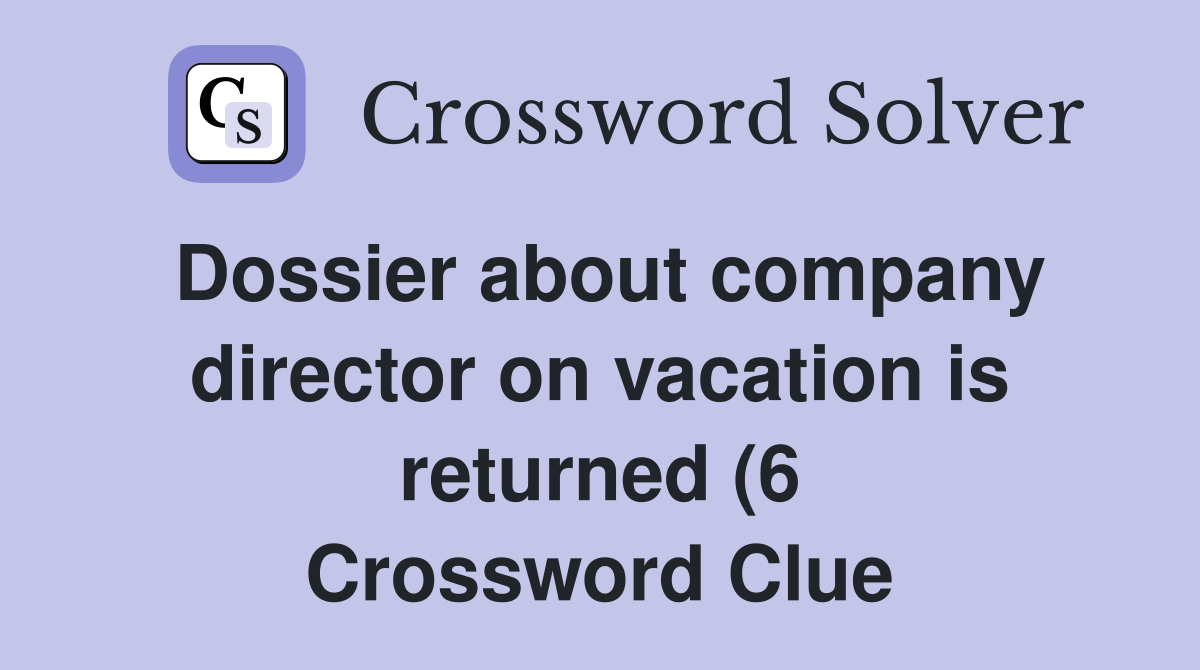 Dossier about company director on vacation is returned (6) Crossword Dossier about company director on vacation is returned (6) Crossword