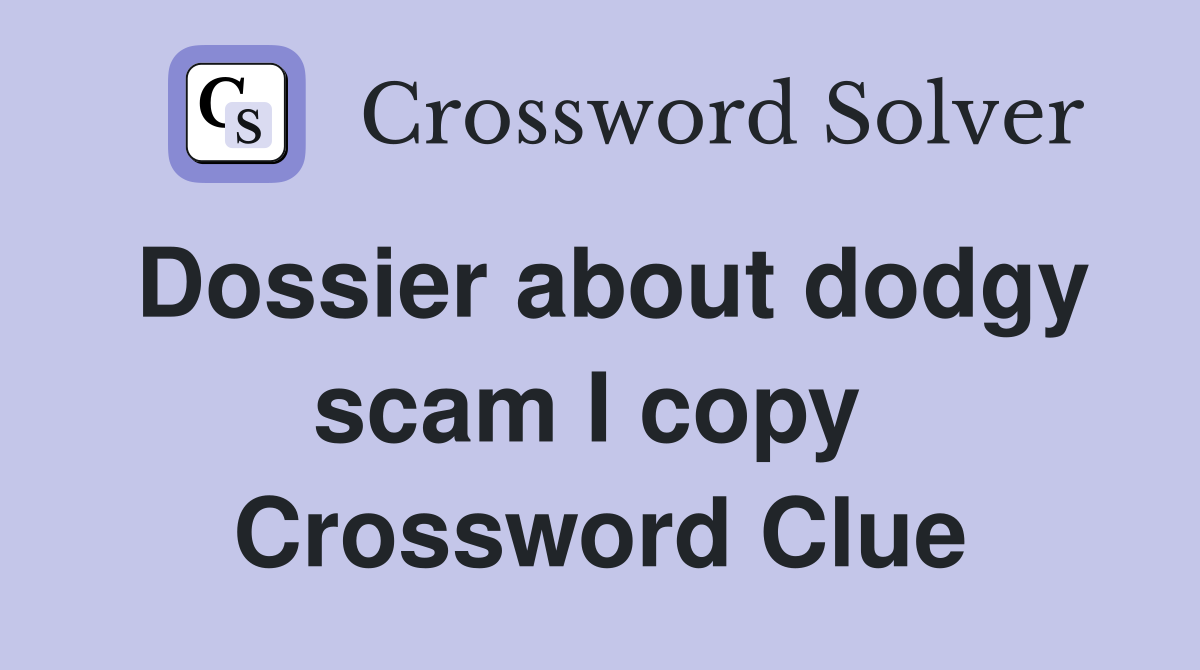Dossier about dodgy scam I copy  Crossword Clue