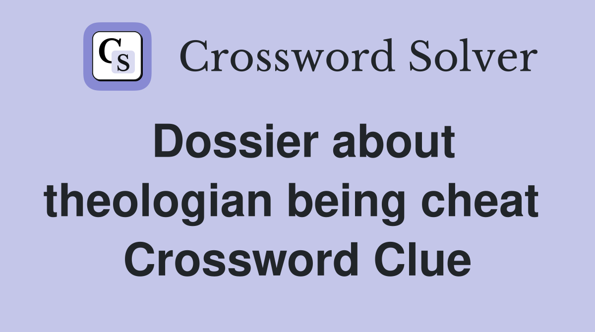 Dossier about theologian being cheat  Crossword Clue