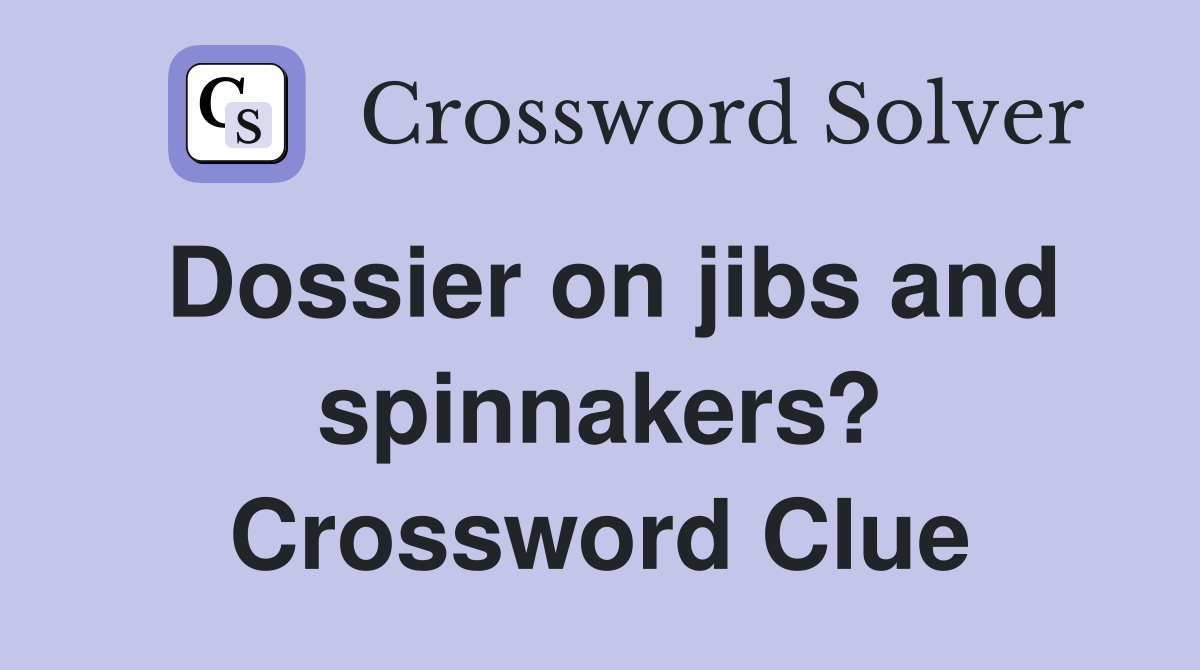 Dossier on jibs and spinnakers? Crossword Clue