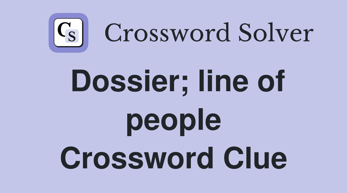 Dossier; line of people Crossword Clue
