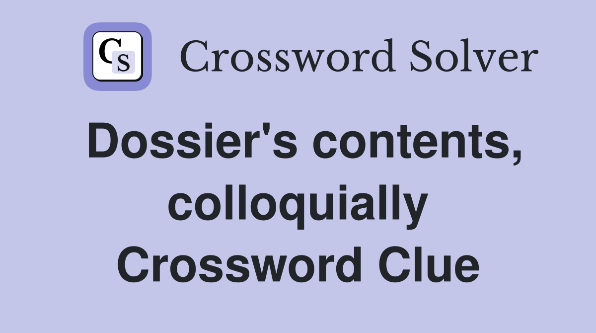 Dossier's contents, colloquially Crossword Clue