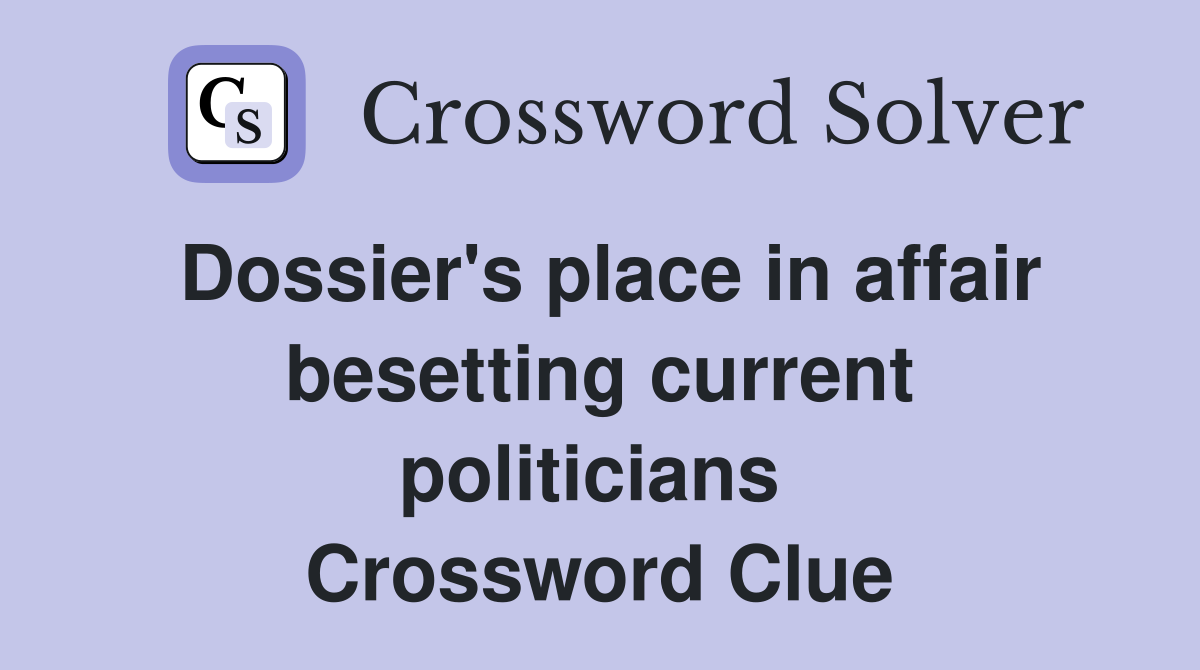 Dossier's place in affair besetting current politicians  Crossword Clue
