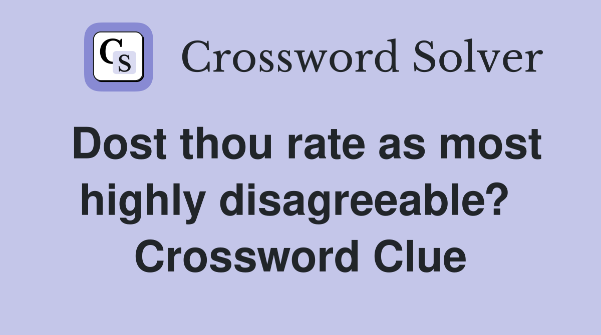 Dost thou rate as most highly disagreeable?  Crossword Clue