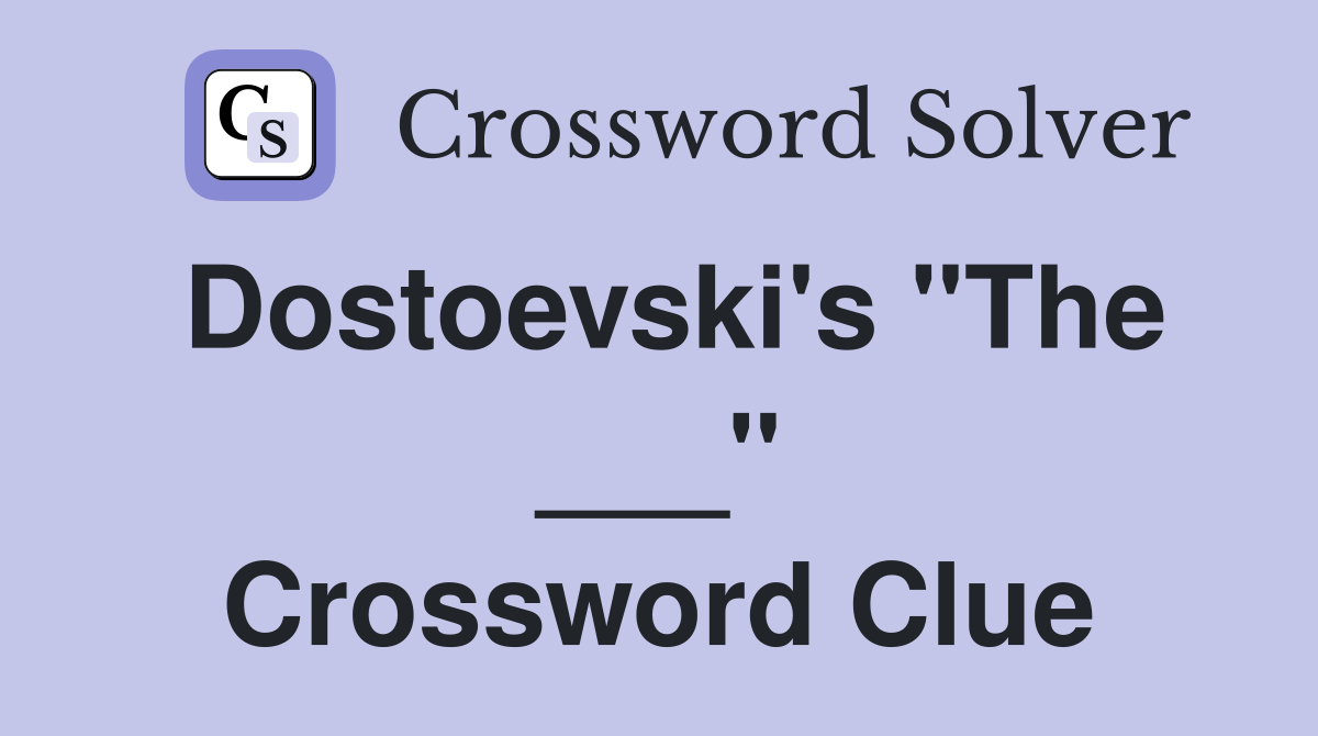 Dostoevski's "The ___" Crossword Clue