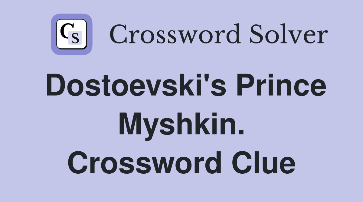 Dostoevski's Prince Myshkin. Crossword Clue