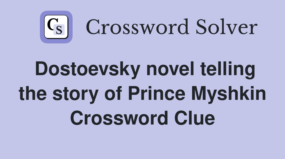 Dostoevsky novel telling the story of Prince Myshkin Crossword Clue
