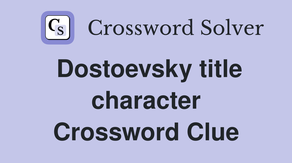 Dostoevsky title character Crossword Clue
