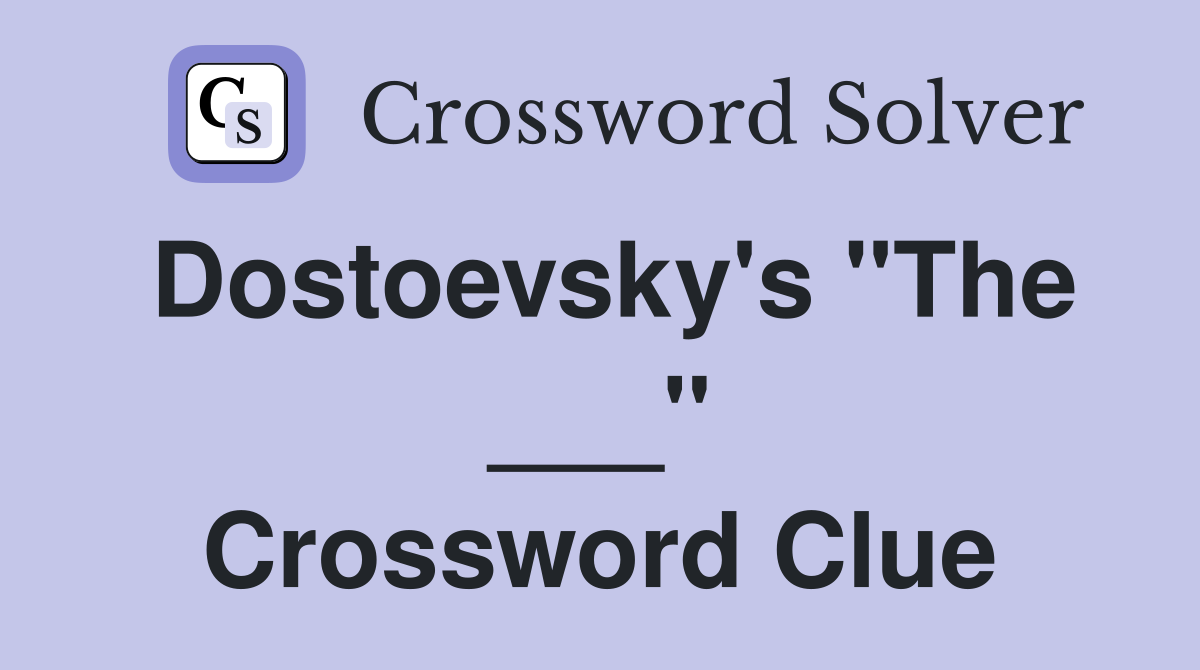 Dostoevsky's "The ___" Crossword Clue