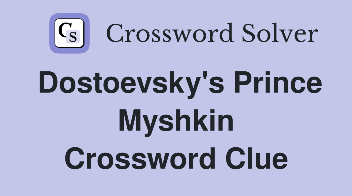 Dostoevsky's Prince Myshkin Crossword Clue