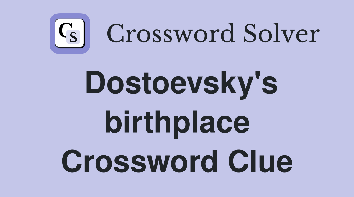 Dostoevsky's birthplace Crossword Clue