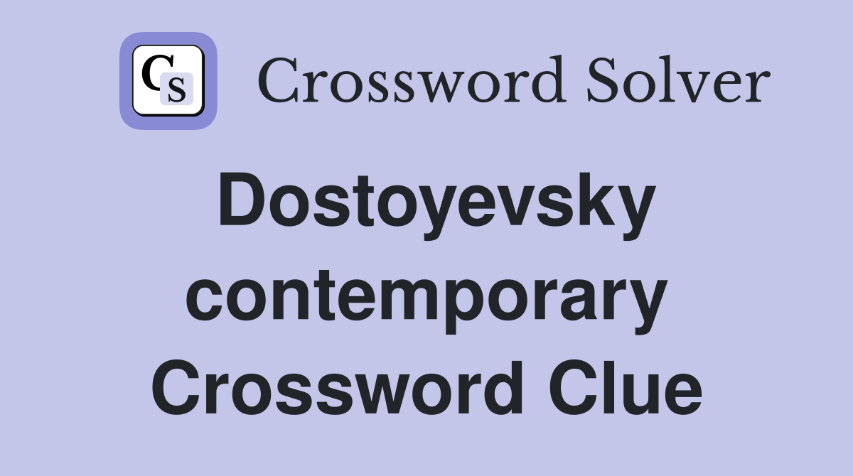 Dostoyevsky contemporary Crossword Clue