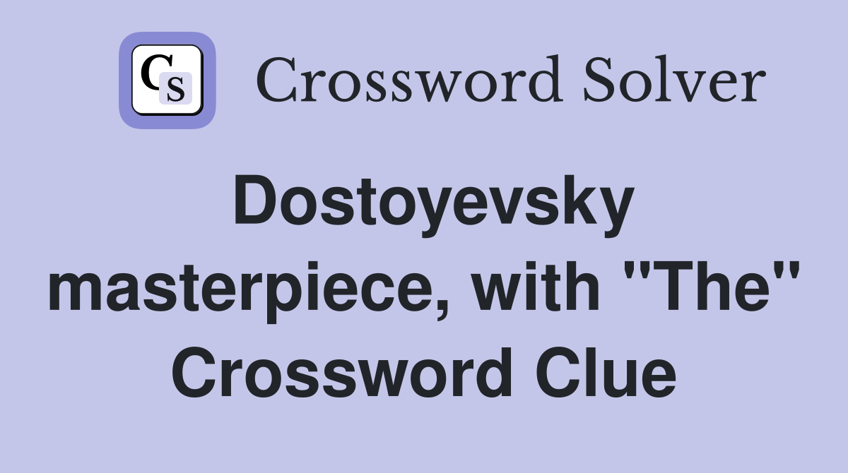 Dostoyevsky masterpiece, with "The" Crossword Clue