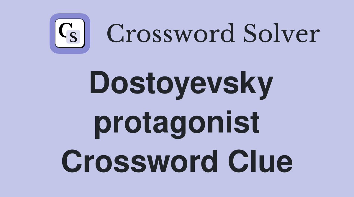 Dostoyevsky protagonist Crossword Clue