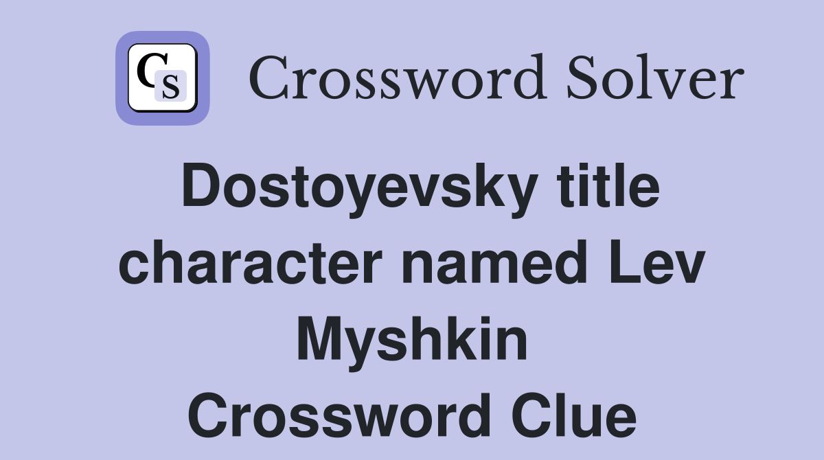 Dostoyevsky title character named Lev Myshkin Crossword Clue