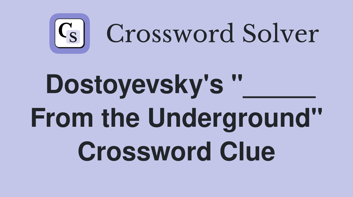 Dostoyevsky's "_____ From the Underground" Crossword Clue
