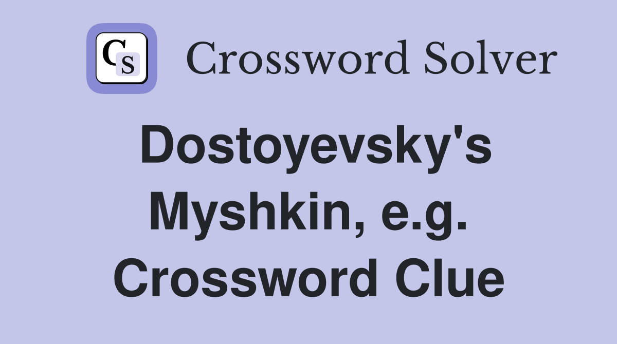 Dostoyevsky's Myshkin, e.g. Crossword Clue