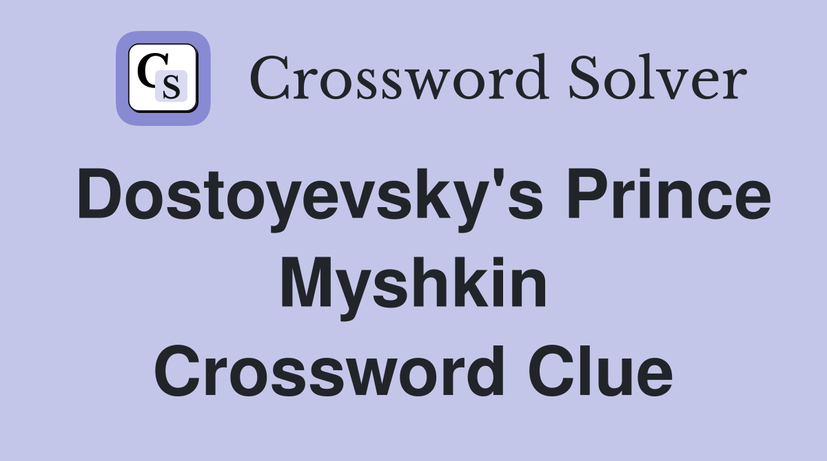 Dostoyevsky's Prince Myshkin Crossword Clue