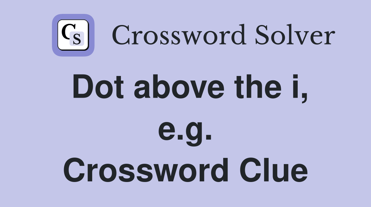 Dot above the i, e.g. Crossword Clue