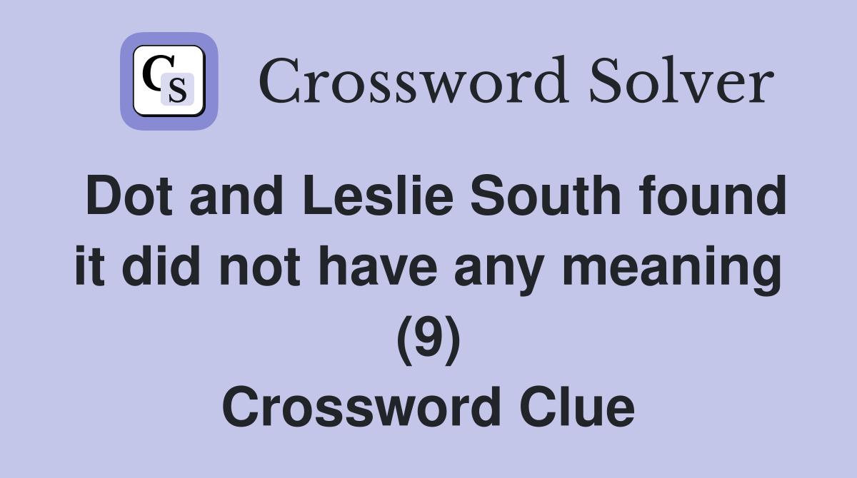 Dot and Leslie South found it did not have any meaning (9) Crossword Clue