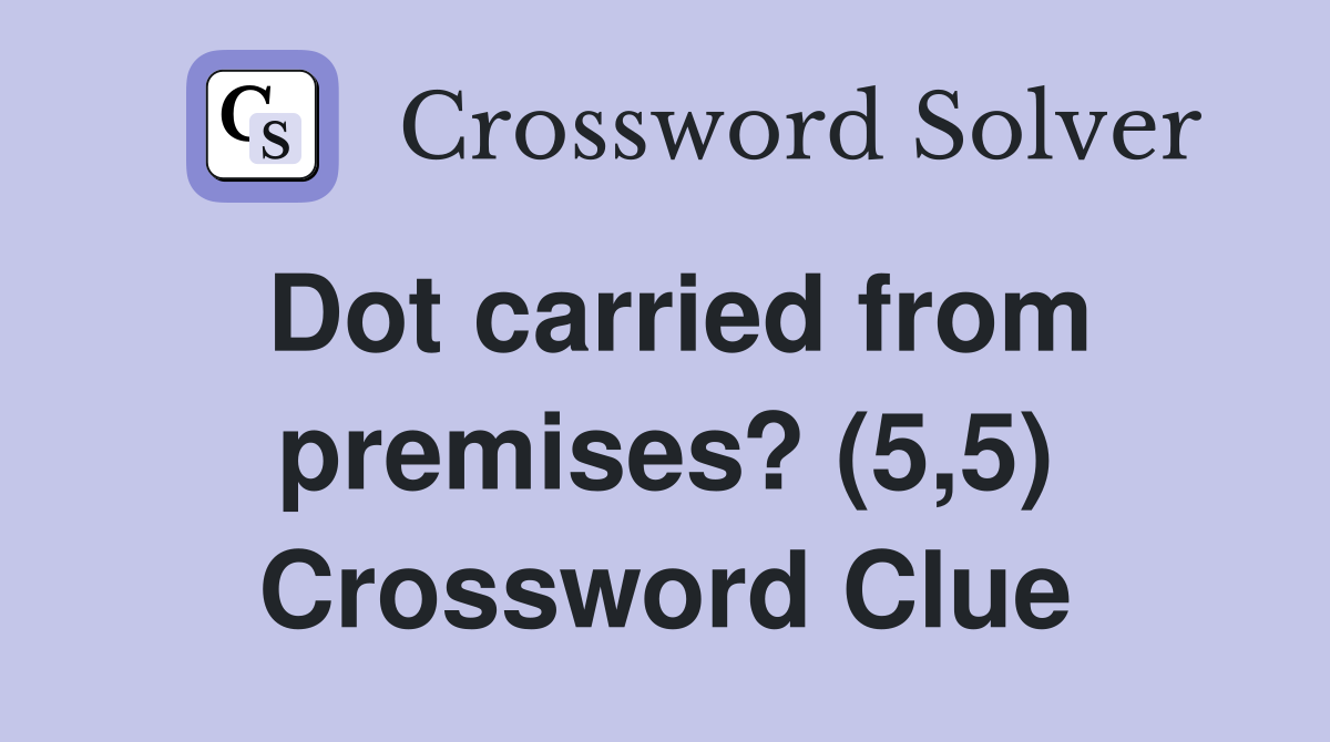 Dot carried from premises? (5,5) Crossword Clue