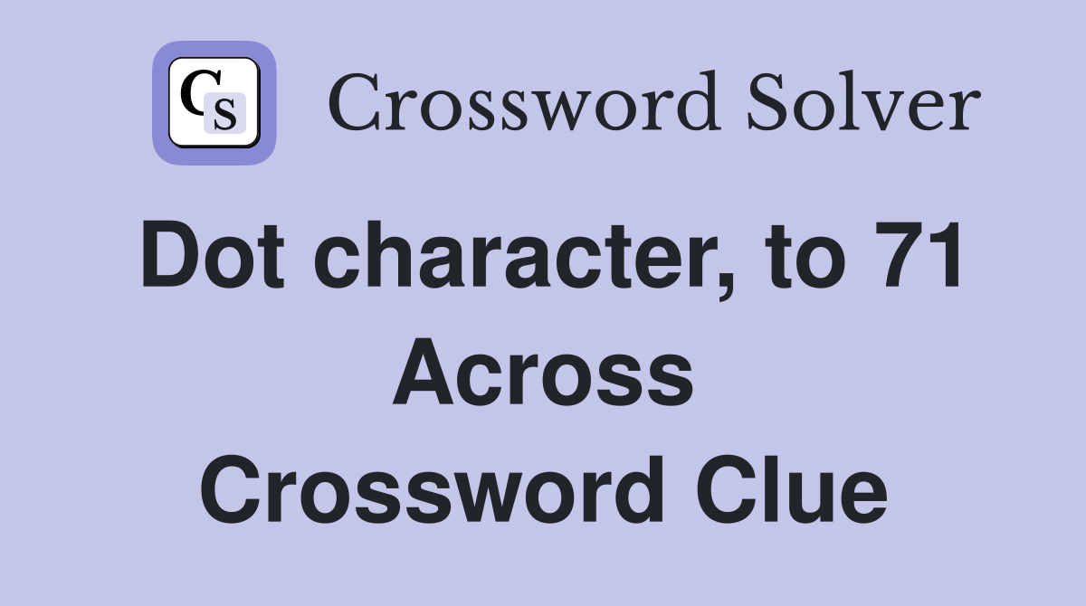 Dot character, to 71 Across Crossword Clue