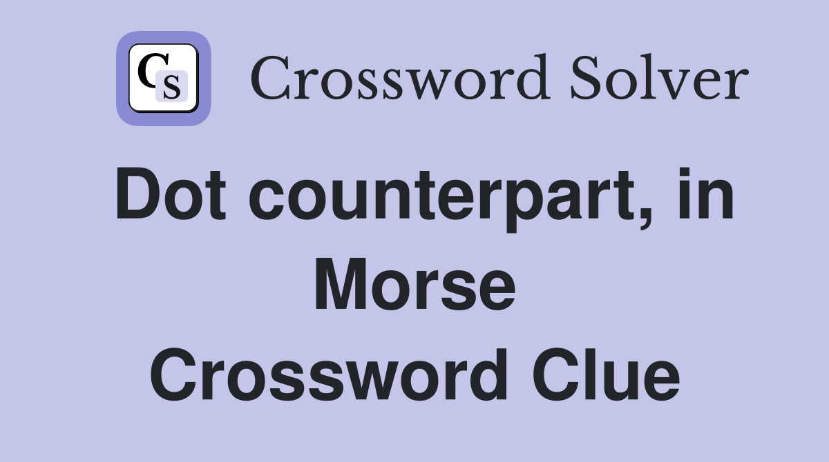 Dot counterpart, in Morse Crossword Clue