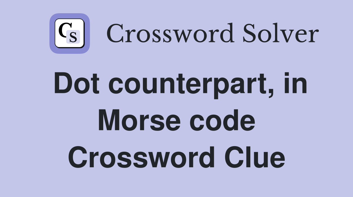 Dot counterpart, in Morse code Crossword Clue